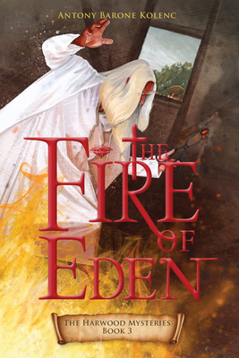 The Fire of Eden (The Harwood Mysteries #3) By Antony Barone Kolenc Cover Image