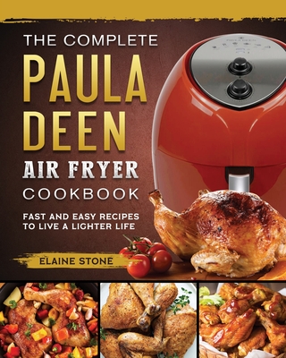 The Complete Paula Deen Air Fryer Cookbook: Fast and Easy Recipes to Live a Lighter Life Cover Image