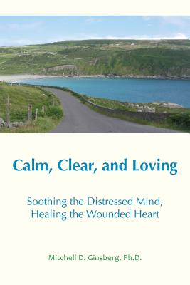 Calm, Clear, and Loving: Soothing the Distressed Mind, Healing the Wounded Heart Cover Image