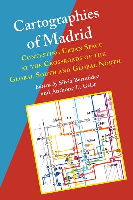 Cartographies of Madrid: Contesting Urban Space at the Crossroads of the Global South and Global North (Hispanic Issues) By Silvia Bermudez (Editor), Anthony L. Geist (Editor) Cover Image