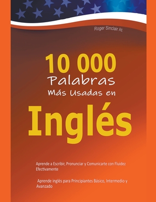 10 000 Palabras Más Usadas en Inglés: Aprende a Escribir, Pronunciar y Comunicarte con Fluidez Efectivamente - Aprende inglés para Principiantes Básic Cover Image
