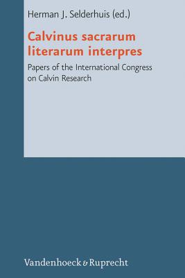 Calvinus Sacrarum Literarum Interpres: Papers of the International Congress on Calvin Research By Herman J. Selderhuis (Editor) Cover Image