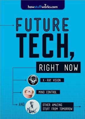 Future Tech, Right Now: X-Ray Vision, Mind Control, and Other Amazing Stuff from Tomorrow Cover Image