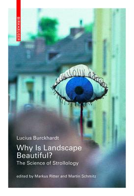 Why Is Landscape Beautiful?: The Science of Strollology By Lucius Burckhardt, Markus Ritter (Editor), Martin Schmitz (Editor) Cover Image