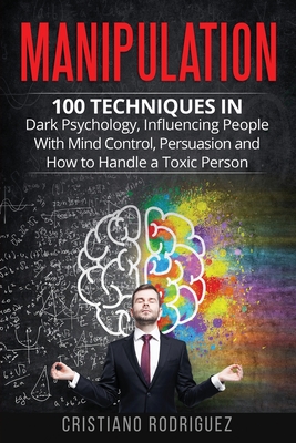 Manipulation: 100 Techniques in Dark Psychology, Influencing People with Mind Control, Persuasion and How to Handle a Toxic Person. Cover Image