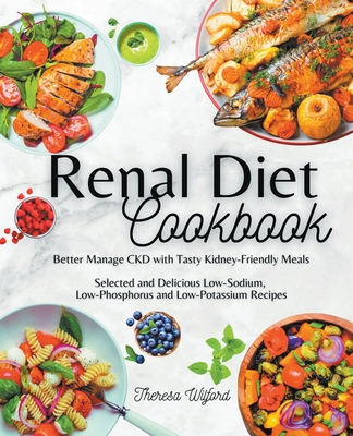 Renal Diet Cookbook I Better Manage CKD with Tasty Kidney-Friendly Meals I Selected and Delicious Low-Sodium, Low-Phosphorus and Low-Potassium Recipes Cover Image