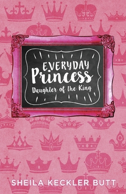 Everyday Princess: Daughter of the King By Sheila Butt, Ben Giselbach (Designed by), Joe Wells (Editor) Cover Image