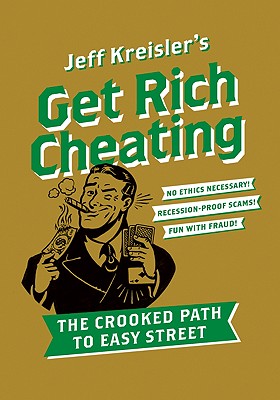 Get Rich Cheating: The Crooked Path to Easy Street By Jeff Kreisler Cover Image