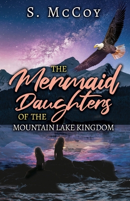 The Mermaid Daughters of the Mountain Lake Kingdom By S. McCoy Cover Image