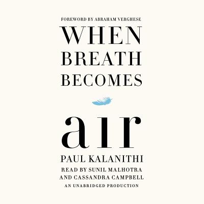 When Breath Becomes Air By Paul Kalanithi, Abraham Verghese (Foreword by), Sunil Malhotra (Read by), Cassandra Campbell (Read by) Cover Image