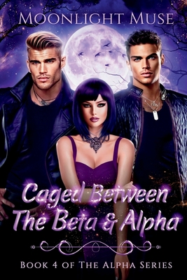 Caged between the Beta & Alpha By Moonlight Muse Cover Image