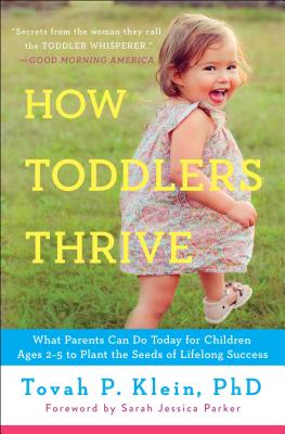 How Toddlers Thrive: What Parents Can Do Today for Children Ages 2-5 to Plant the Seeds of Lifelong Success By Tovah P. Klein Cover Image