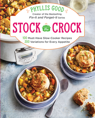 Stock the Crock: 100 Must-Have Slow-Cooker Recipes, 200 Variations for Every Appetite By Phyllis Good Cover Image