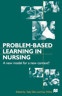 Problem-based Learning in Nursing: A New Model for a New Context (Nurse Education in Practice #2) By Sally Glen, Kay Wilkie Cover Image