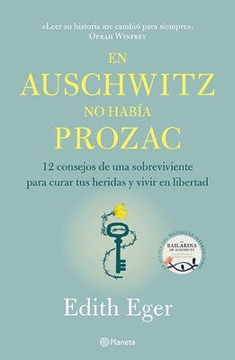 En Auschwitz No Había Prozac: 12 Consejos de Una Superviviente Para Curar Tus Heridas Y Vivir En Libertadad By Edith Eger Cover Image