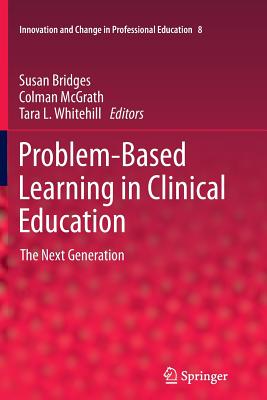 Problem-Based Learning in Clinical Education: The Next Generation (Innovation and Change in Professional Education #8)