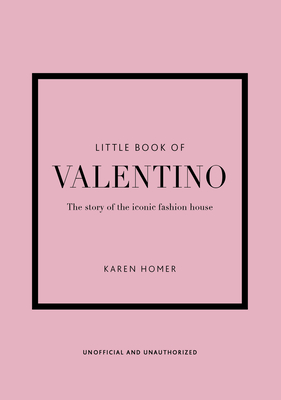 The Little Book of Valentino: The Story of the Iconic Fashion House By Karen Homer Cover Image