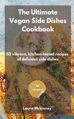 The Ultimate Vegan Side Dishes Cookbook: 50 vibrant, kitchen-tested recipes of delicious side dishes Cover Image