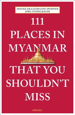111 Places in Myanmar That You Shouldn't Miss By Frauke Kraas, Regine Sphoner, Jorg Stadelbauer Cover Image