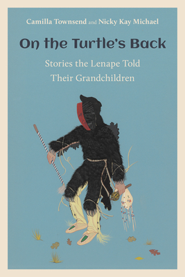 On the Turtle's Back: Stories the Lenape Told Their Grandchildren (CERES: Rutgers Studies in History) By Camilla Townsend, Nicky Kay Michael Cover Image