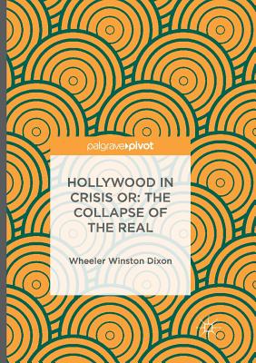 Hollywood in Crisis Or: The Collapse of the Real By Wheeler Winston Dixon Cover Image