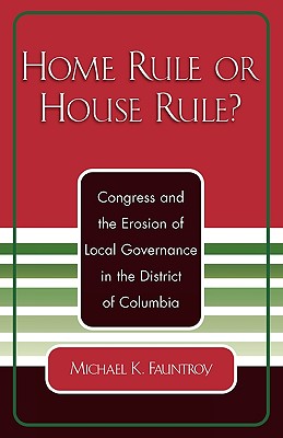 Home Rule or House Rule?: Congress and the Erosion of Local Governance in the District of Columbia Cover Image