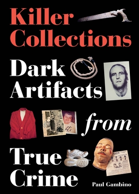 Killer Collections: Dark Artifacts from True Crime By Paul Gambino Cover Image