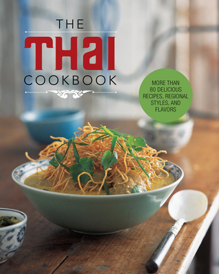 The Thai Cookbook: More than 80 delicious recipes, regional styles, and flavors By Editors of Chartwell Books Cover Image