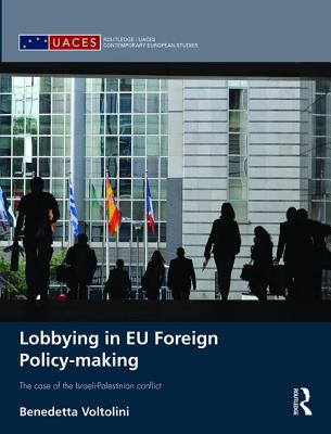 Lobbying in EU Foreign Policy-making: The case of the Israeli-Palestinian conflict (Routledge/UACES Contemporary European Studies)