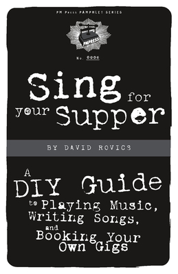 Sing for Your Supper: A DIY Guide to Playing Music, Writing Songs, and Booking Your Own Gigs Cover Image