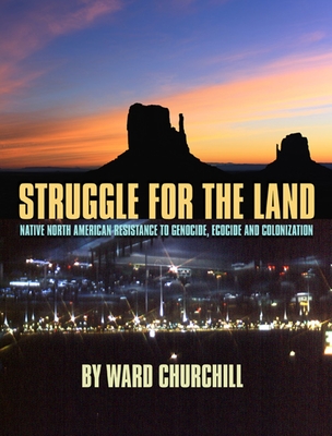 Struggle for the Land: Native North American Resistance to Genocide, Ecocide, and Colonization By Ward Churchill, Winona LaDuke (Introduction by) Cover Image