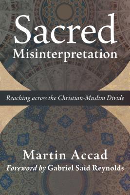 Sacred Misinterpretation: Reaching Across the Christian-Muslim Divide Cover Image