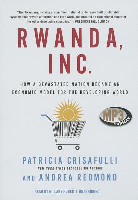 Rwanda, Inc.: How a Devastated Nation Became an Economic Model for the Developing World Cover Image