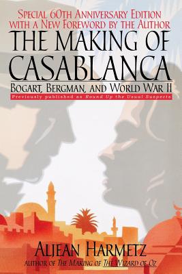 The Making of Casablanca: Bogart, Bergman, and World War II By Aljean Harmetz Cover Image