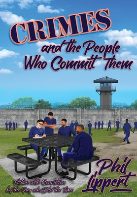 Crimes and the People Who Commit Them: Fiction with Conviction by the Guy Who Did the Time Cover Image