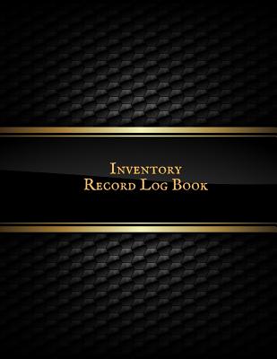 Inventory Record Log Book: Management Control, Daily Weekly Monthly Entry Logbook Notebook For Businesses and Personal Management (Office Supplie Cover Image