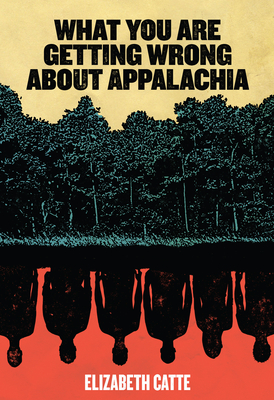 What You Are Getting Wrong About Appalachia By Elizabeth Catte Cover Image
