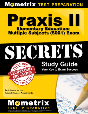 Praxis II Elementary Education: Multiple Subjects (5001) Exam Secrets Study Guide: Test Review for the Praxis II: Subject Assessments Cover Image