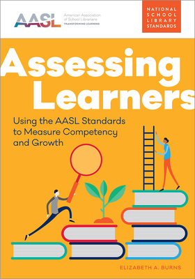 Assessing Learners: Using the AASL Standards to Measure Competency and Growth (AASL Standards-Based Learning) Cover Image