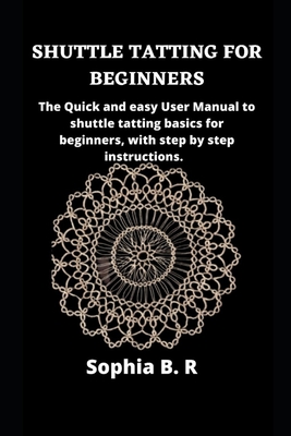 Shuttle Tatting for Beginners: The Quick and easy User Manual to shuttle tatting basics for beginners, with step by step instructions. Cover Image