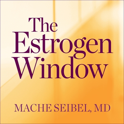The Estrogen Window: The Breakthrough Guide to Being Healthy, Energized, and Hormonally Balanced--Through Perimenopause, Menopause, and Bey Cover Image