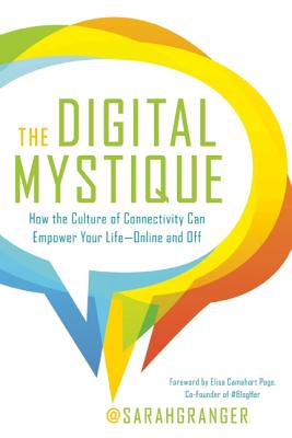 The Digital Mystique: How the Culture of Connectivity Can Empower Your Life--Online and Off By Sarah Granger Cover Image