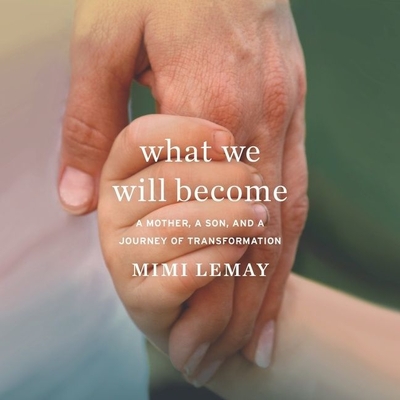 What We Will Become Lib/E: A Mother, a Son, and a Journey of Transformation By Mimi Lemay (Read by) Cover Image