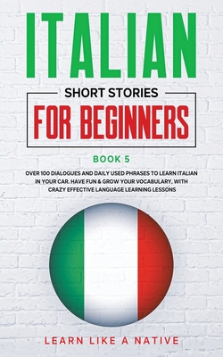Italian Short Stories for Beginners Book 5: Over 100 Dialogues and Daily Used Phrases to Learn Italian in Your Car. Have Fun & Grow Your Vocabulary, w Cover Image