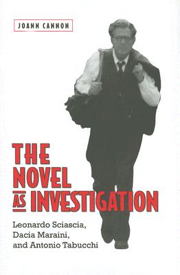 The Novel as Investigation: Leonardo Sciascia, Dacia Maraini, and Antonio Tabucchi (Toronto Italian Studies) By Joann Cannon Cover Image