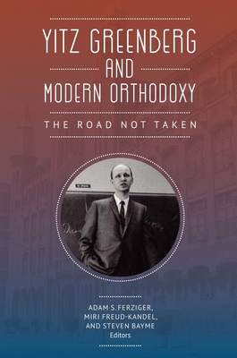 Yitz Greenberg and Modern Orthodoxy: The Road Not Taken By Adam Ferziger (Editor), Miri Freud-Kandel (Editor), Steven Bayme (Editor) Cover Image