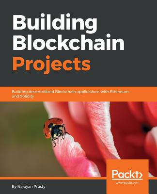 Building Blockchain Projects: Building decentralized Blockchain applications with Ethereum and Solidity Cover Image