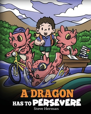A Dragon Has To Persevere: A Story About Perseverance, Persistence, and Not Giving Up (My Dragon Books #49)