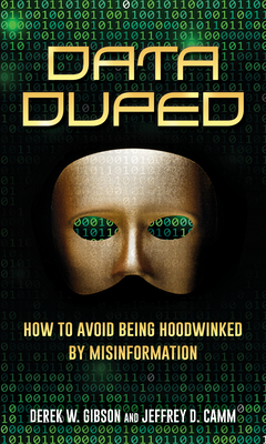 Data Duped: How to Avoid Being Hoodwinked by Misinformation By Derek W. Gibson, Jeffrey D. Camm Cover Image