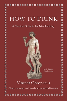 How to Drink: A Classical Guide to the Art of Imbibing By Vincent Obsopoeus, Michael Fontaine (Commentaries by), Michael Fontaine (Translator) Cover Image